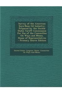 Survey of the American Soya-Bean Oil Industry: Prepared by the United States Tariff Commission for Use of the Committee on Ways and Means, House of Re