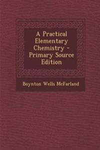A Practical Elementary Chemistry - Primary Source Edition
