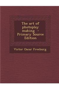 The Art of Photoplay Making - Primary Source Edition