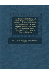 The Pictorial History of Fort Wayne, Indiana: A Review of Two Centuries of Occupation of the Region about the Head of the Maumee River, Volume 2...