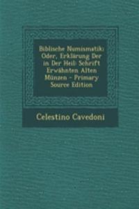Biblische Numismatik; Oder, Erklarung Der in Der Heil: Schrift Erwahnten Alten Munzen - Primary Source Edition