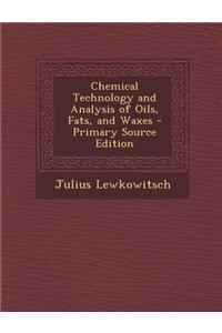 Chemical Technology and Analysis of Oils, Fats, and Waxes