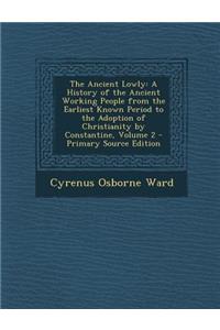 The Ancient Lowly: A History of the Ancient Working People from the Earliest Known Period to the Adoption of Christianity by Constantine, Volume 2