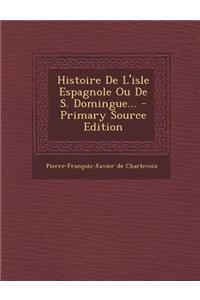 Histoire De L'isle Espagnole Ou De S. Domingue...