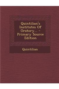 Quintilian's Institutes of Oratory... - Primary Source Edition