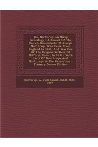 The Northrup-Northrop Genealogy: A Record of the Known Descendants of Joseph Northrup, Who Came from England in 1637, and Was One of the Original Sett