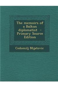 The Memoirs of a Balkan Diplomatist - Primary Source Edition