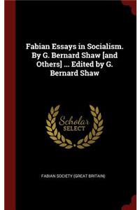 Fabian Essays in Socialism. by G. Bernard Shaw [and Others] ... Edited by G. Bernard Shaw