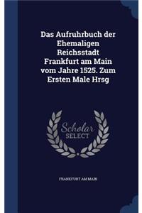 Das Aufruhrbuch der Ehemaligen Reichsstadt Frankfurt am Main vom Jahre 1525. Zum Ersten Male Hrsg