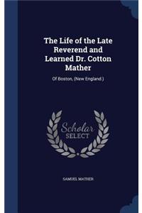 The Life of the Late Reverend and Learned Dr. Cotton Mather