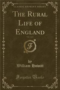The Rural Life of England, Vol. 1 of 2 (Classic Reprint)