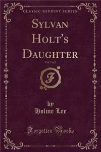 Sylvan Holt's Daughter, Vol. 3 of 3 (Classic Reprint)
