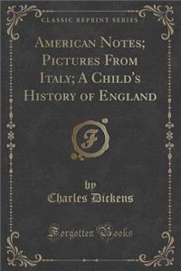 American Notes; Pictures from Italy; A Child's History of England (Classic Reprint)