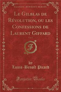Le Gilblas de RÃ©volution, Ou Les Confessions de Laurent Giffard, Vol. 5 (Classic Reprint)