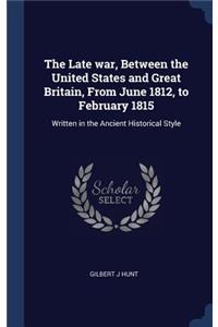 The Late War, Between the United States and Great Britain, from June 1812, to February 1815