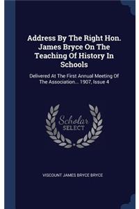 Address By The Right Hon. James Bryce On The Teaching Of History In Schools