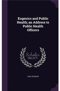 Eugenics and Public Health; An Address to Public Health Officers