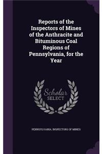 Reports of the Inspectors of Mines of the Anthracite and Bituminous Coal Regions of Pennsylvania, for the Year