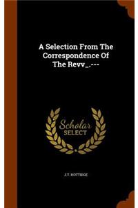 A Selection From The Correspondence Of The Revv_.---