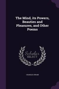 Mind, its Powers, Beauties and Pleasures, and Other Poems