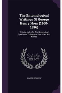 The Entomological Writings of George Henry Horn (1860-1896): With an Index to the Genera and Species of Coleoptera Described and Named