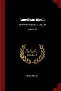 American Ideals: Administration-Civil Service; Volume 06