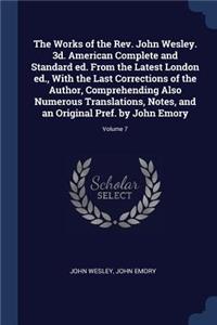 Works of the Rev. John Wesley. 3d. American Complete and Standard ed. From the Latest London ed., With the Last Corrections of the Author, Comprehending Also Numerous Translations, Notes, and an Original Pref. by John Emory; Volume 7