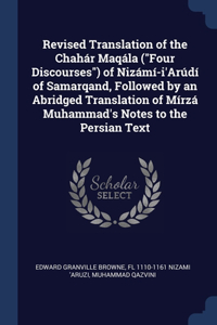 Revised Translation of the Chahár Maqála (Four Discourses) of Nizámí-i'Arúdí of Samarqand, Followed by an Abridged Translation of Mírzá Muhammad's Notes to the Persian Text