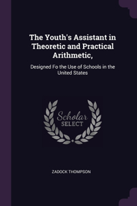 The Youth's Assistant in Theoretic and Practical Arithmetic,