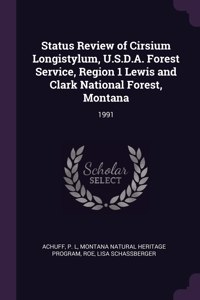 Status Review of Cirsium Longistylum, U.S.D.A. Forest Service, Region 1 Lewis and Clark National Forest, Montana