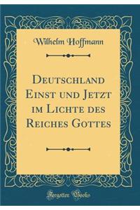 Deutschland Einst Und Jetzt Im Lichte Des Reiches Gottes (Classic Reprint)