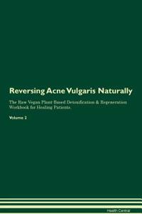 Reversing Acne Vulgaris Naturally the Raw Vegan Plant-Based Detoxification & Regeneration Workbook for Healing Patients. Volume 2