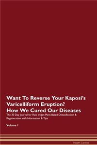 Want To Reverse Your Kaposi's Varicelliform Eruption? How We Cured Our Diseases. The 30 Day Journal for Raw Vegan Plant-Based Detoxification & Regeneration with Information & Tips Volume 1