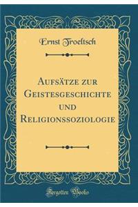 AufsÃ¤tze Zur Geistesgeschichte Und Religionssoziologie (Classic Reprint)