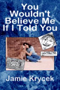 YOU WOULDN'T BELIEVE ME IF I TOLD