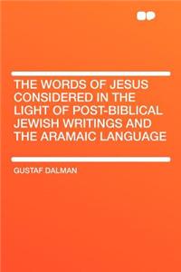 The Words of Jesus Considered in the Light of Post-Biblical Jewish Writings and the Aramaic Language