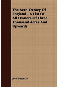 Acre-Ocracy of England - A List of All Owners of Three Thousand Acres and Upwards