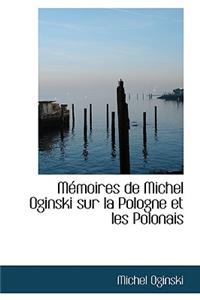 Macmoires de Michel Oginski Sur La Pologne Et Les Polonais