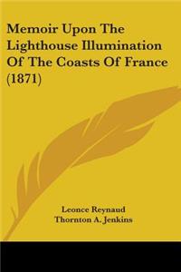 Memoir Upon The Lighthouse Illumination Of The Coasts Of France (1871)