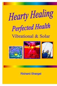 Hearty Healing - Perfected Health: Subtle, Vibrational, Solar