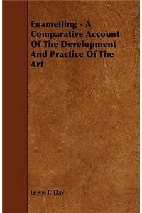 Enamelling - A Comparative Account of the Development and Practice of the Art