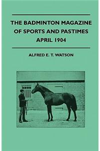 The Badminton Magazine Of Sports And Pastimes - April 1904 - Containing Chapters On