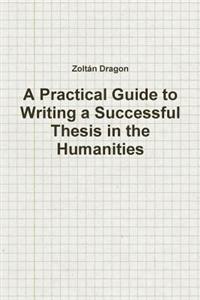 Practical Guide to Writing a Successful Thesis in the Humanities