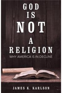 God Is Not a Religion: Why America Is in Decline