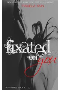 Fixated On You