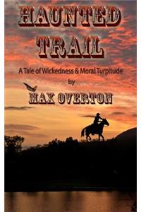 Haunted Trail a Tale of Wickedness & Moral Turpitude