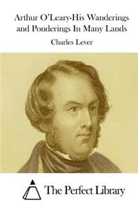 Arthur O'Leary-His Wanderings and Ponderings In Many Lands