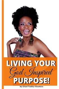 Living Your God Inspired Purpose!