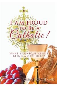 I Am Proud to Be a Catholic!