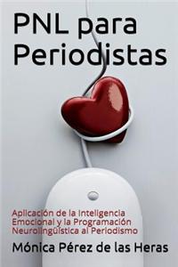 Pnl Para Periodistas: Aplicacion de La Inteligencia Emocional y La Programacion Neurolinguistica Al Periodismo